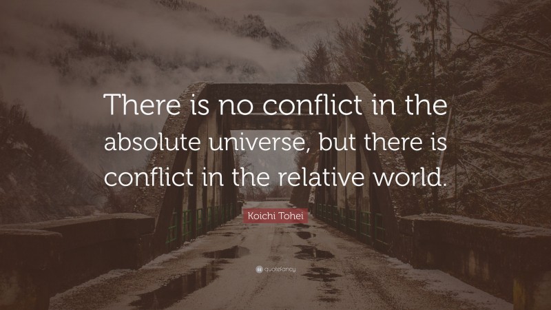 Koichi Tohei Quote: “There is no conflict in the absolute universe, but there is conflict in the relative world.”