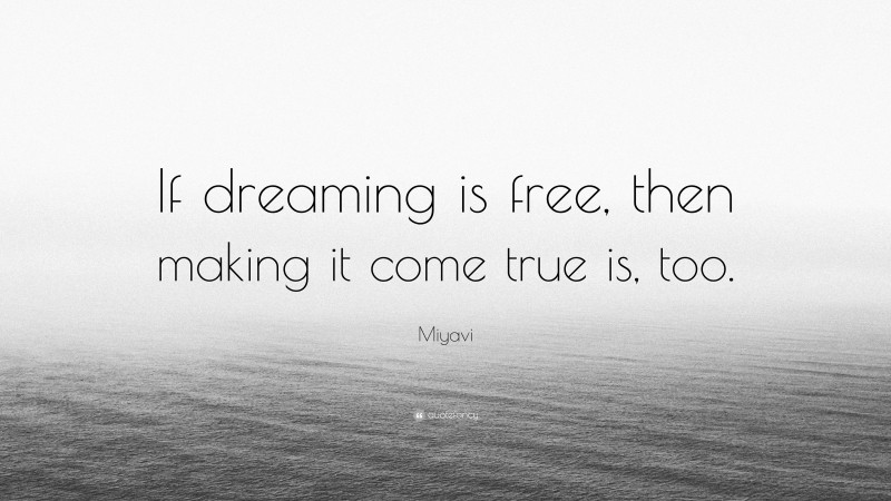 Miyavi Quote: “If dreaming is free, then making it come true is, too.”
