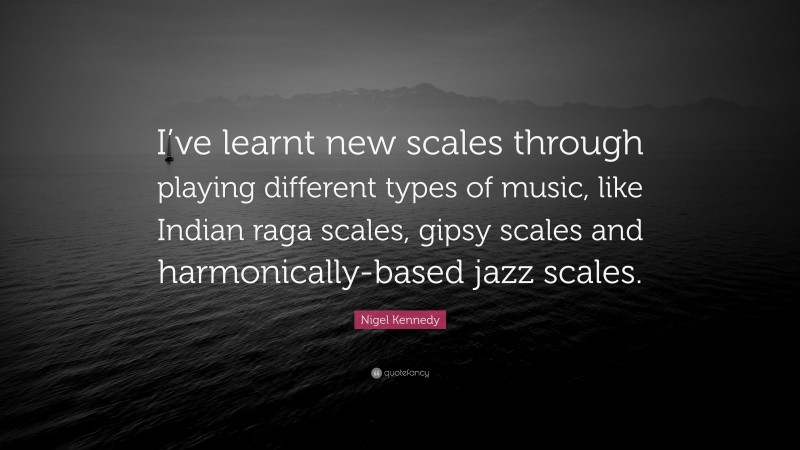 nigel-kennedy-quote-i-ve-learnt-new-scales-through-playing-different