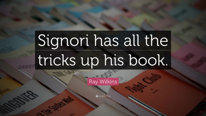 Ray Wilkins Quote: “Signori has all the tricks up his book.”