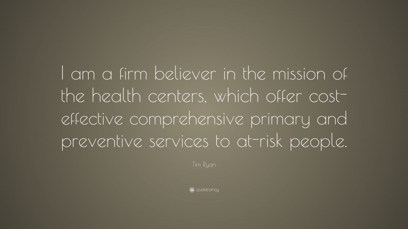 Tim Ryan Quote: “I am a firm believer in the mission of the health centers, which offer cost-effective comprehensive primary and preventive services to at-risk people.”