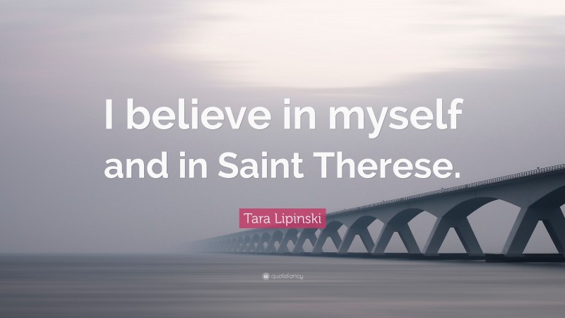 Tara Lipinski Quote: “I believe in myself and in Saint Therese.”