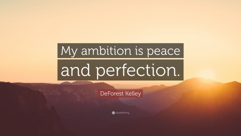 DeForest Kelley Quote: “My ambition is peace and perfection.”