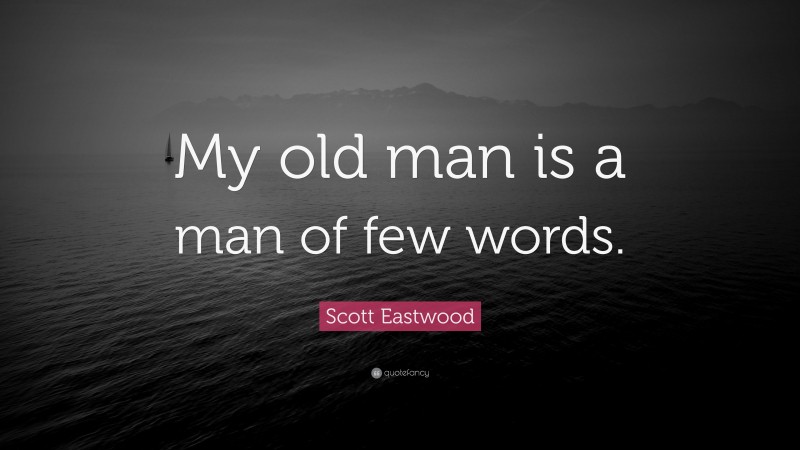 Scott Eastwood Quote: “My old man is a man of few words.”