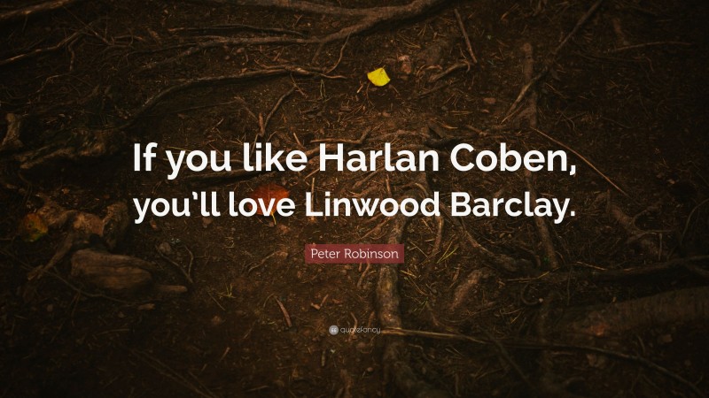 Peter Robinson Quote: “If you like Harlan Coben, you’ll love Linwood Barclay.”