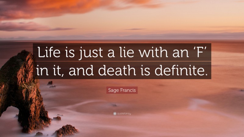 Sage Francis Quote: “Life is just a lie with an ‘F’ in it, and death is definite.”