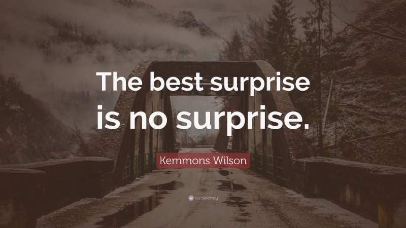 Kemmons Wilson Quote: “The best surprise is no surprise.”