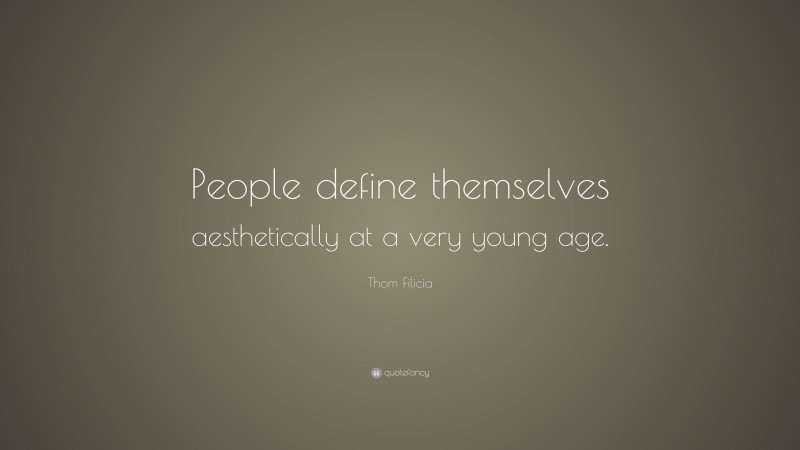 Thom Filicia Quote: “People define themselves aesthetically at a very young age.”