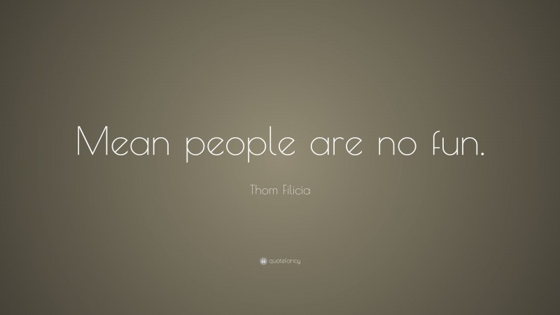Thom Filicia Quote: “Mean people are no fun.”