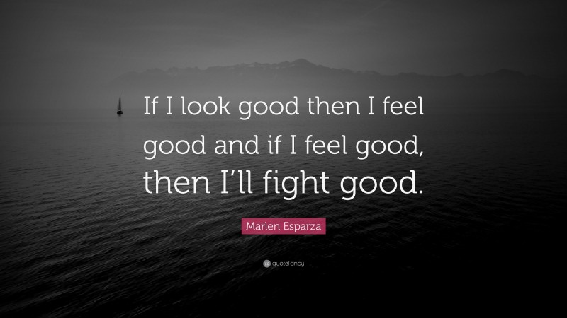 Marlen Esparza Quote: “If I look good then I feel good and if I feel good, then I’ll fight good.”