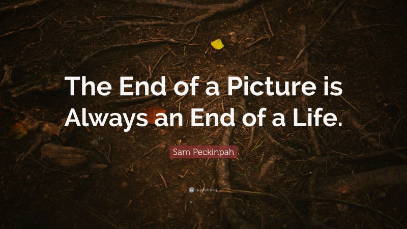 Sam Peckinpah Quote: “The End of a Picture is Always an End of a Life.”