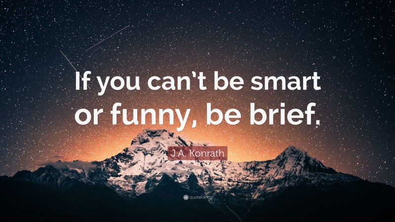 J.A. Konrath Quote: “If you can’t be smart or funny, be brief.”