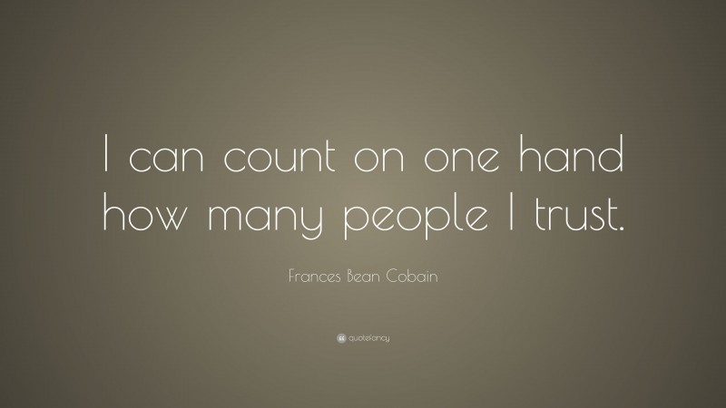 Frances Bean Cobain Quote: “I can count on one hand how many people I trust.”