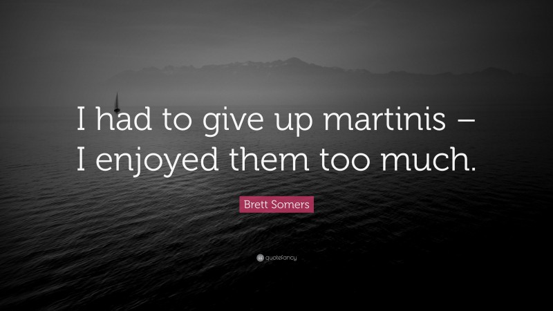 Brett Somers Quote: “I had to give up martinis – I enjoyed them too much.”