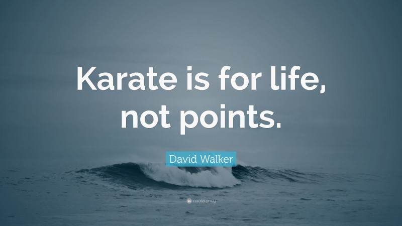 David Walker Quote: “Karate is for life, not points.”