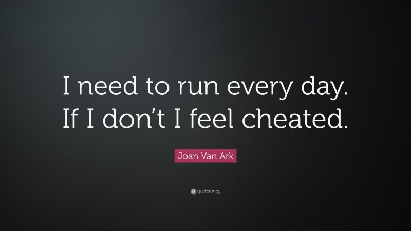 Joan Van Ark Quote: “I need to run every day. If I don’t I feel cheated.”