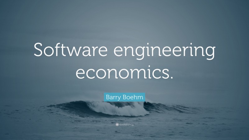 Barry Boehm Quote: “Software engineering economics.”