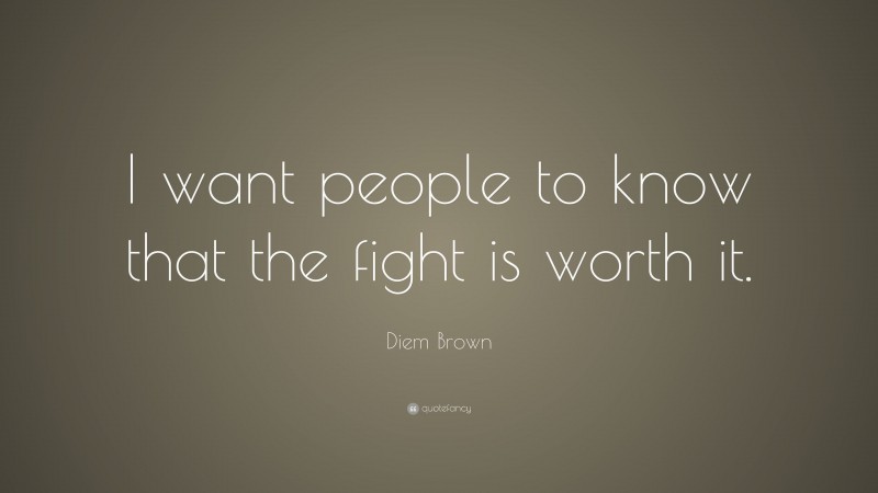 Diem Brown Quote: “I want people to know that the fight is worth it.”