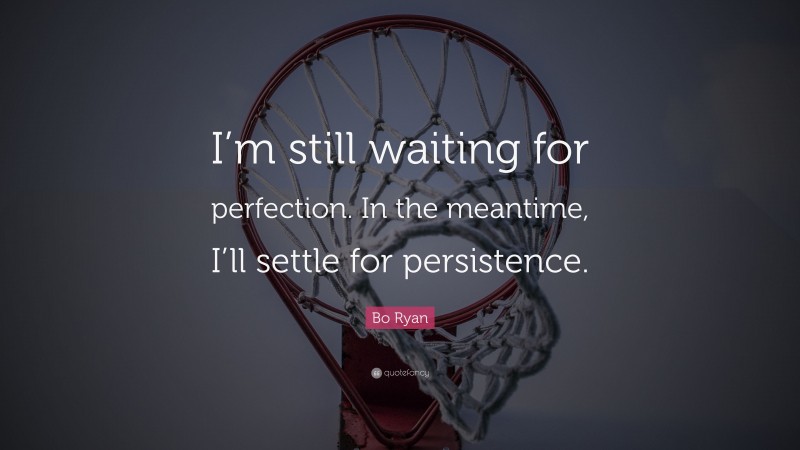 Bo Ryan Quote: “I’m still waiting for perfection. In the meantime, I’ll settle for persistence.”