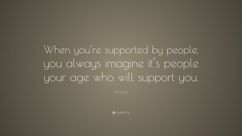 Stromae Quote: “When you’re supported by people, you always imagine it’s people your age who will support you.”