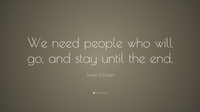 Jackie Pullinger Quote: “We need people who will go, and stay until the end.”