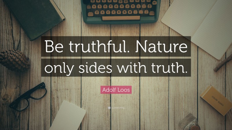 Adolf Loos Quote: “Be truthful. Nature only sides with truth.”