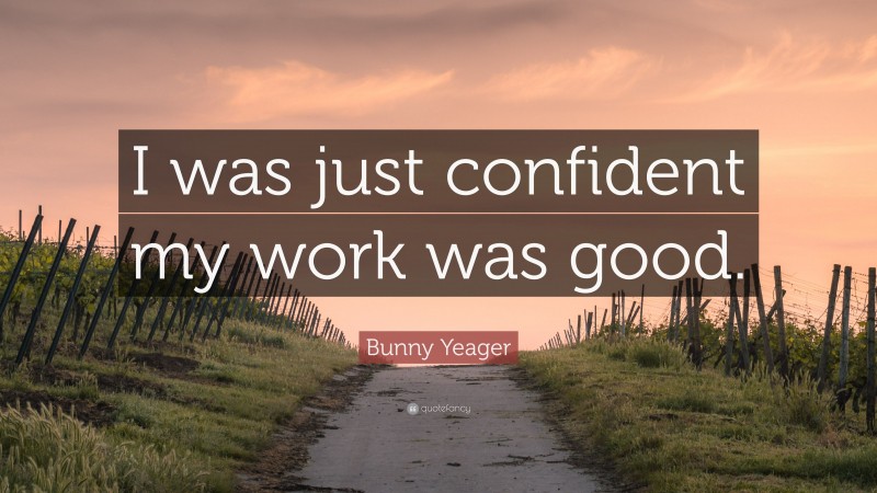 Bunny Yeager Quote: “I was just confident my work was good.”