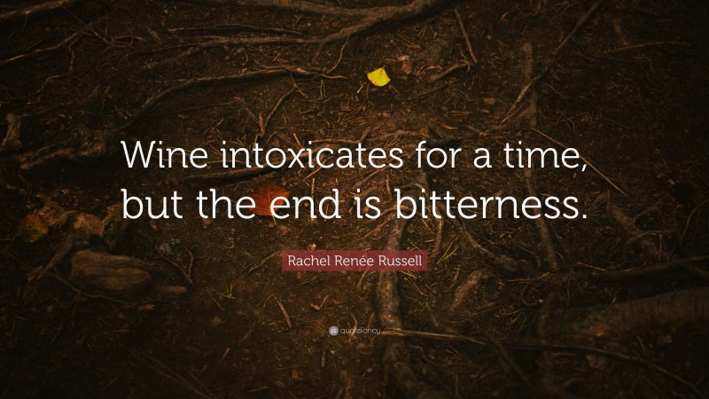 Rachel Renée Russell Quote: “Wine intoxicates for a time, but the end is bitterness.”