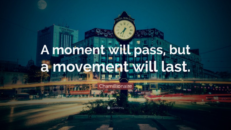 Chamillionaire Quote: “A moment will pass, but a movement will last.”