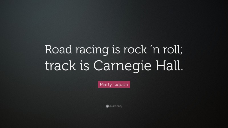 Marty Liquori Quote: “Road racing is rock ’n roll; track is Carnegie Hall.”