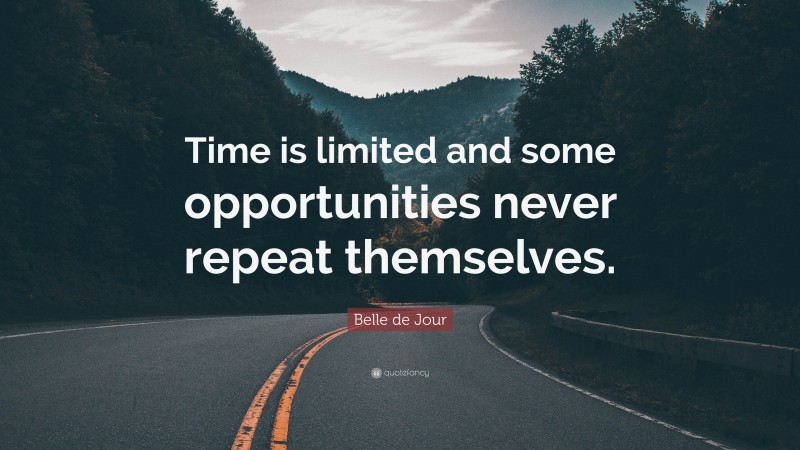 Belle de Jour Quote: “Time is limited and some opportunities never repeat themselves.”