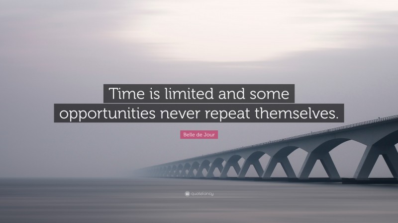 Belle de Jour Quote: “Time is limited and some opportunities never repeat themselves.”