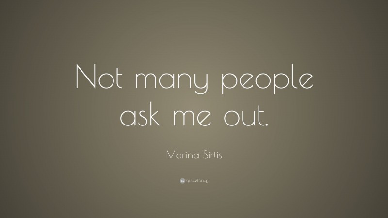Marina Sirtis Quote: “Not many people ask me out.”