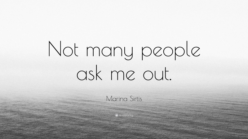 Marina Sirtis Quote: “Not many people ask me out.”
