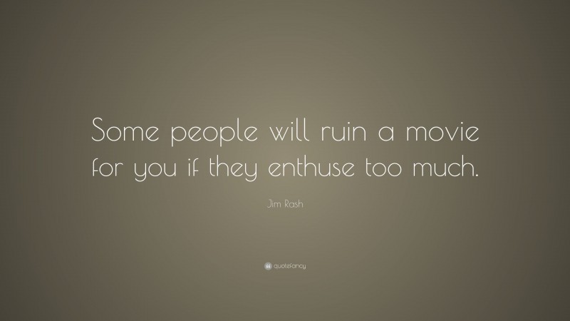 Jim Rash Quote: “Some people will ruin a movie for you if they enthuse too much.”