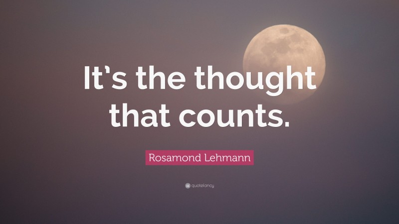 Rosamond Lehmann Quote: “It’s the thought that counts.”