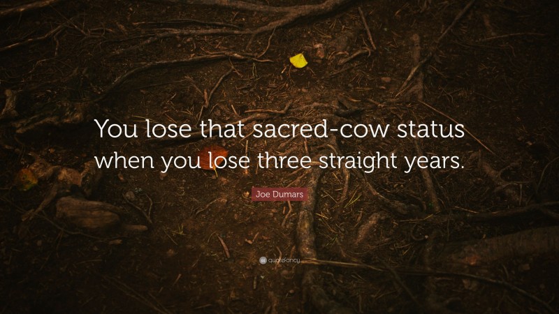 Joe Dumars Quote: “You lose that sacred-cow status when you lose three straight years.”