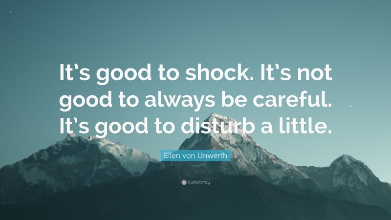 Ellen von Unwerth Quote: “It’s good to shock. It’s not good to always be careful. It’s good to disturb a little.”