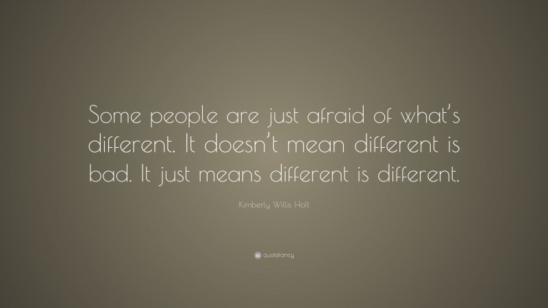 Kimberly Willis Holt Quote: “Some people are just afraid of what’s different. It doesn’t mean different is bad. It just means different is different.”