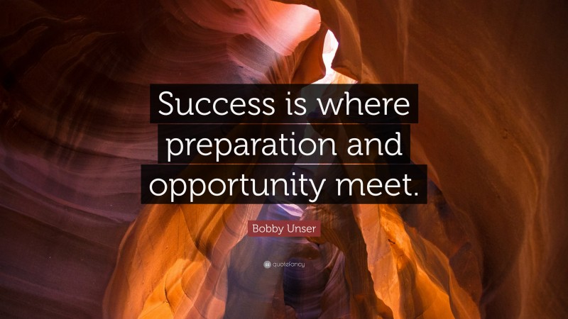 Bobby Unser Quote: “Success is where preparation and opportunity meet.”