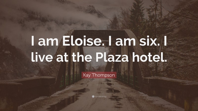 Kay Thompson Quote: “I am Eloise. I am six. I live at the Plaza hotel.”