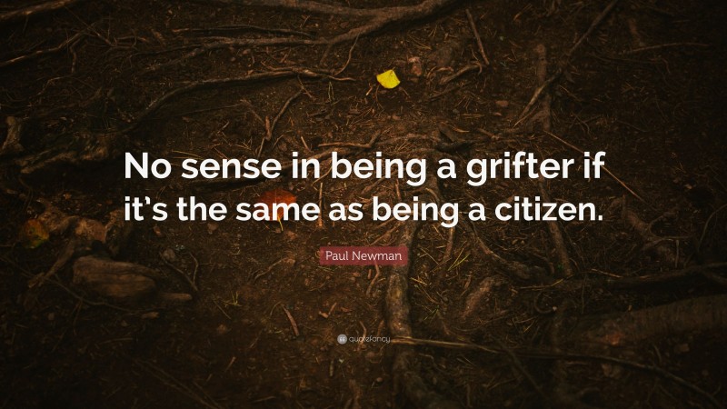 Paul Newman Quote: “No sense in being a grifter if it’s the same as being a citizen.”