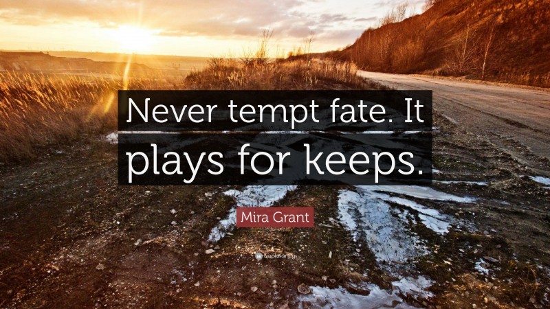Mira Grant Quote: “Never tempt fate. It plays for keeps.”