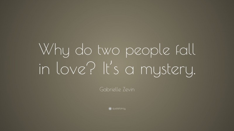 Gabrielle Zevin Quote: “Why do two people fall in love? It’s a mystery.”
