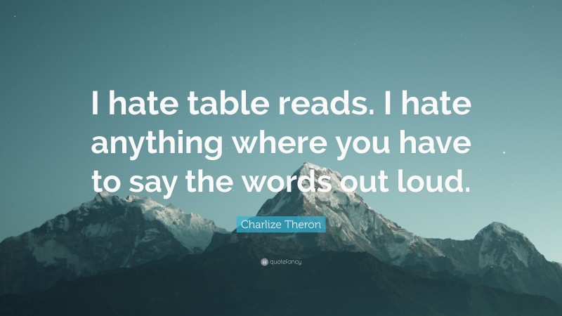 Charlize Theron Quote: “I hate table reads. I hate anything where you have to say the words out loud.”