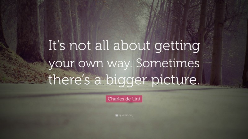 Charles de Lint Quote: “It’s not all about getting your own way ...