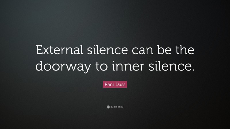 Ram Dass Quote: “External silence can be the doorway to inner silence.”