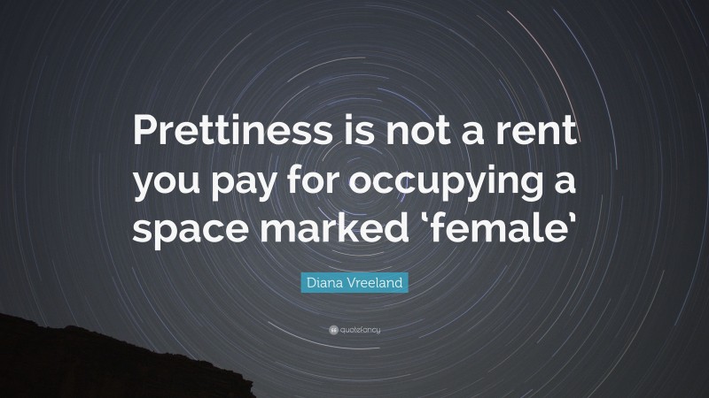 Diana Vreeland Quote: “Prettiness is not a rent you pay for occupying a space marked ‘female’”