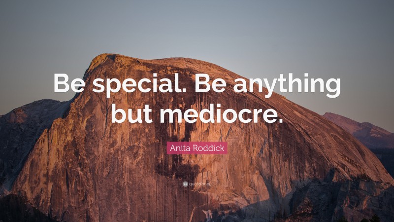 Anita Roddick Quote: “Be special. Be anything but mediocre.”