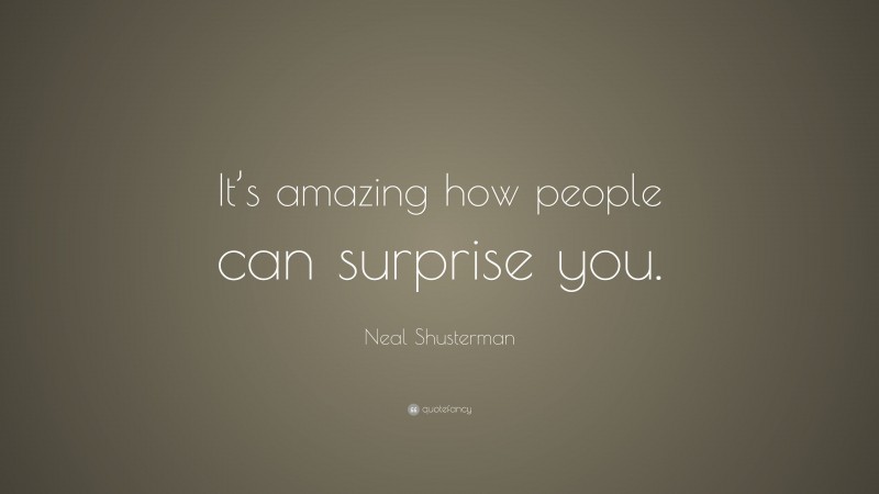 Neal Shusterman Quote: “It’s amazing how people can surprise you.”